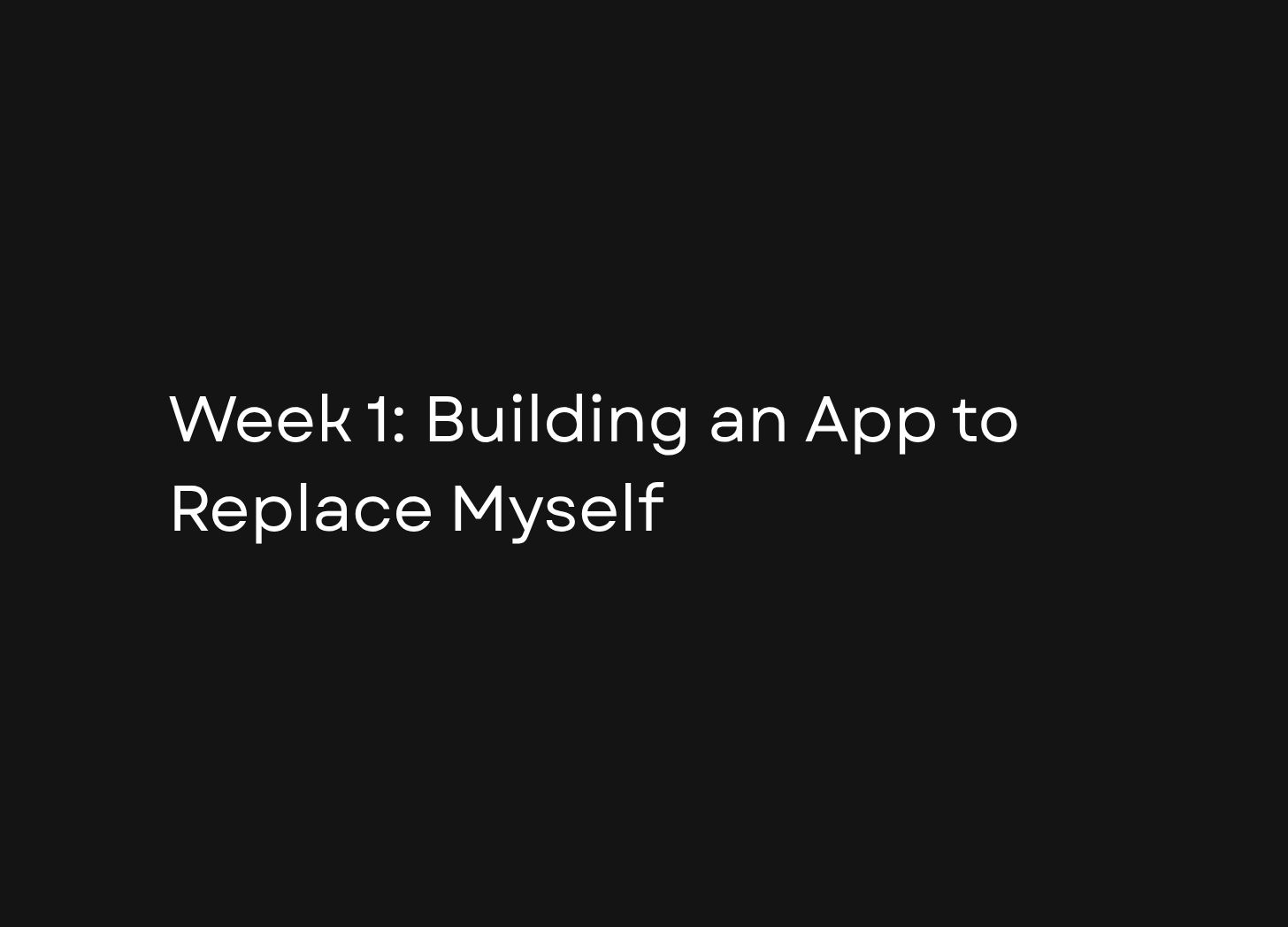 Week 1: Building an App to Replace Myself